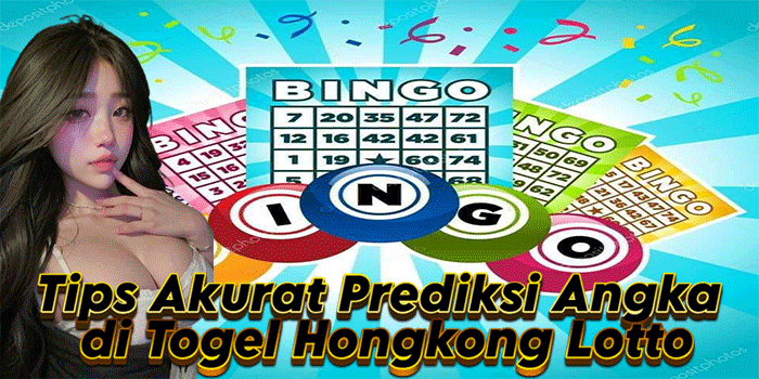 Tips Akurat Prediksi Angka di Togel Hongkong Lotto